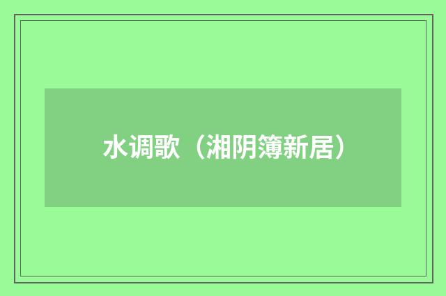 水调歌（湘阴簿新居）