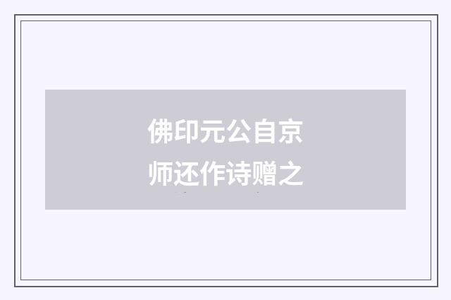 佛印元公自京师还作诗赠之