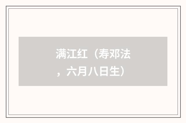 满江红（寿邓法，六月八日生）