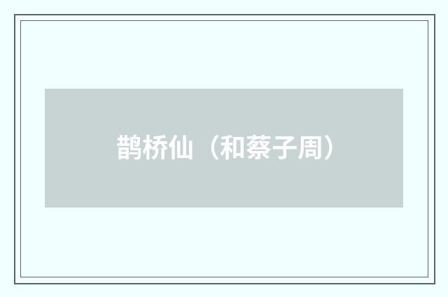 鹊桥仙（和蔡子周）