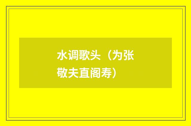 水调歌头（为张敬夫直阁寿）