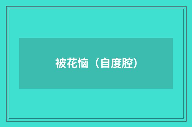被花恼（自度腔）