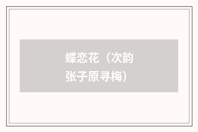蝶恋花（次韵张子原寻梅）