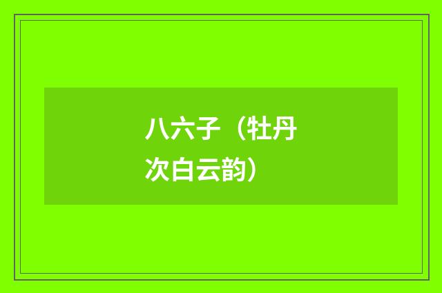 八六子（牡丹次白云韵）