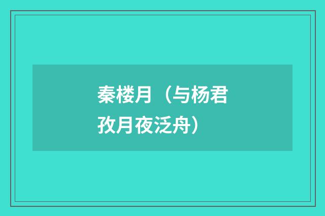 秦楼月（与杨君孜月夜泛舟）