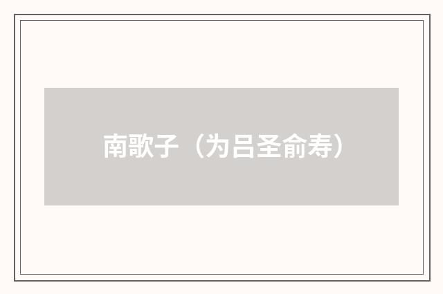 南歌子（为吕圣俞寿）