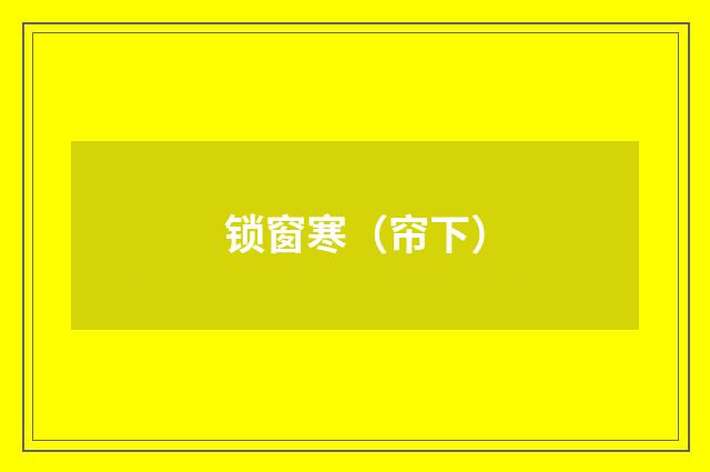 锁窗寒（帘下）