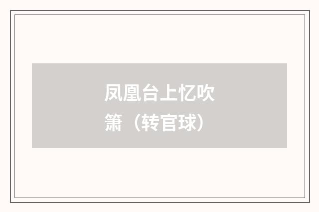 凤凰台上忆吹箫（转官球）