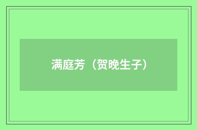 满庭芳（贺晚生子）