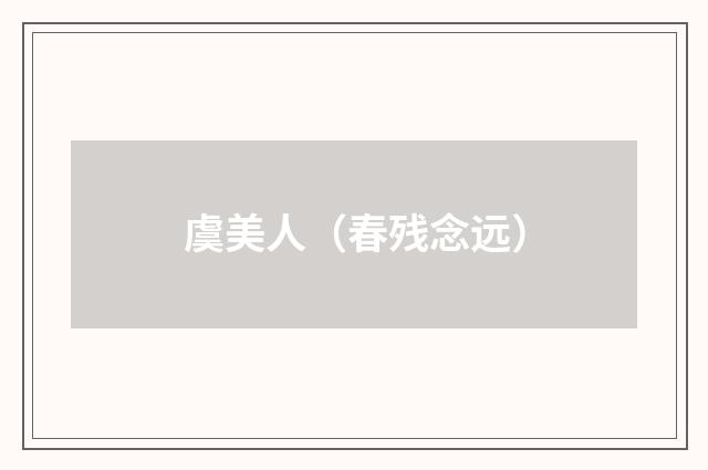 虞美人（春残念远）