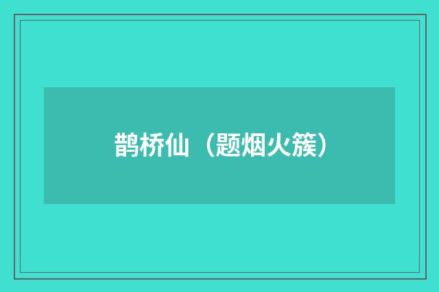鹊桥仙（题烟火簇）
