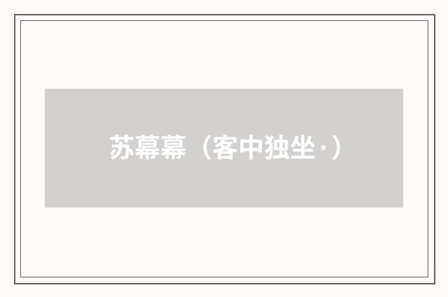 苏幕幕（客中独坐·）