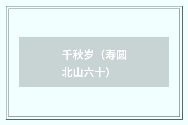 千秋岁（寿圆北山六十）