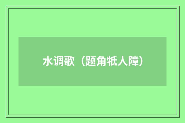 水调歌（题角牴人障）
