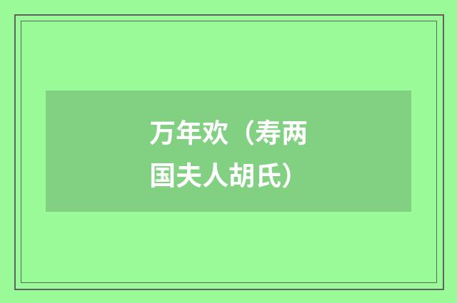 万年欢（寿两国夫人胡氏）