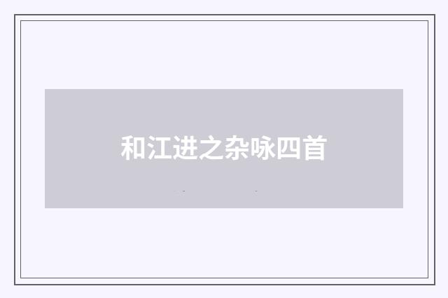 和江进之杂咏四首