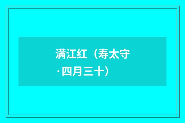 满江红（寿太守·四月三十）