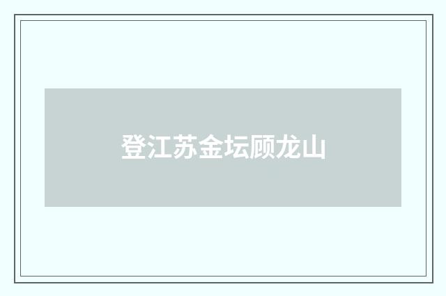登江苏金坛顾龙山