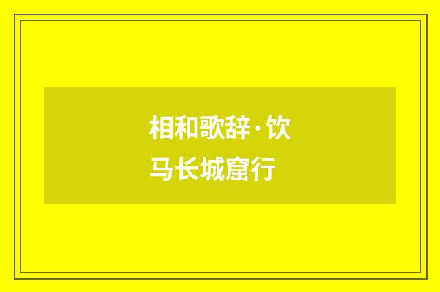 相和歌辞·饮马长城窟行