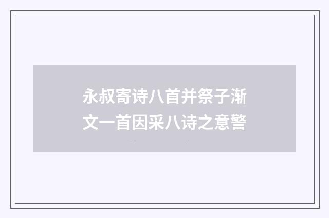 永叔寄诗八首并祭子渐文一首因采八诗之意警