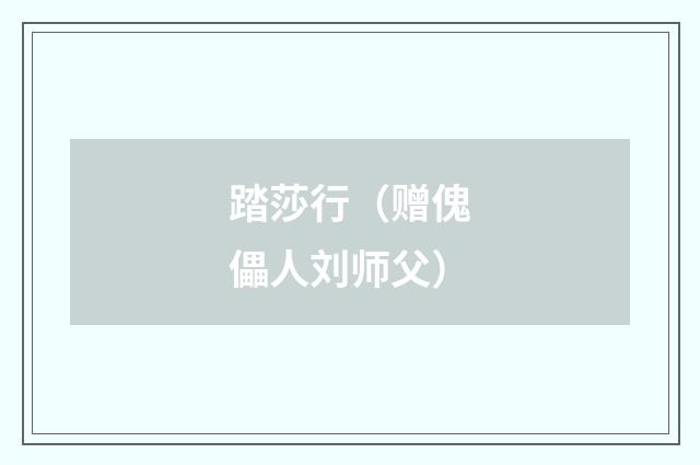 踏莎行（赠傀儡人刘师父）