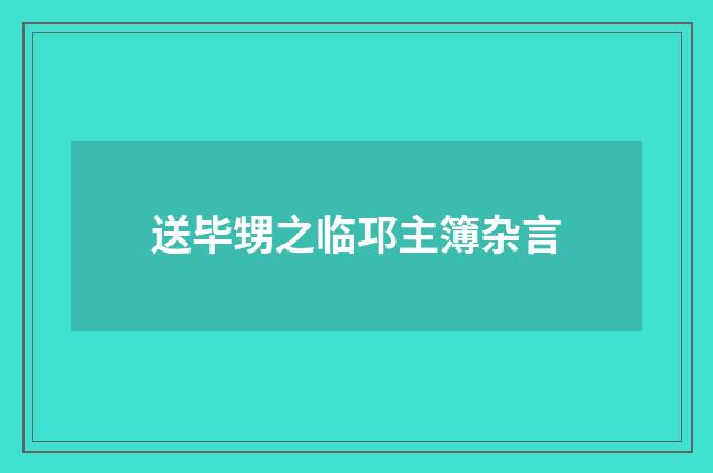 送毕甥之临邛主簿杂言