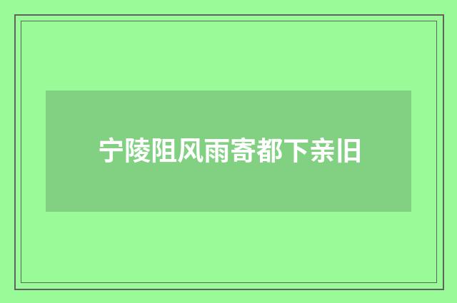 宁陵阻风雨寄都下亲旧