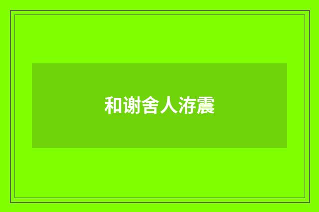 和谢舍人洊震