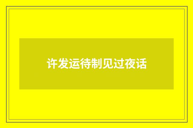 许发运待制见过夜话