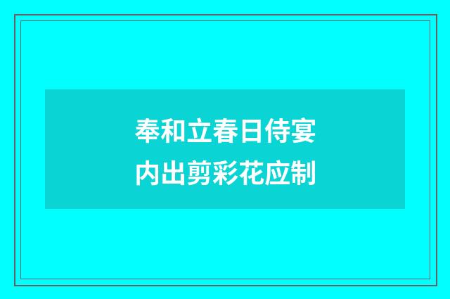奉和立春日侍宴内出剪彩花应制