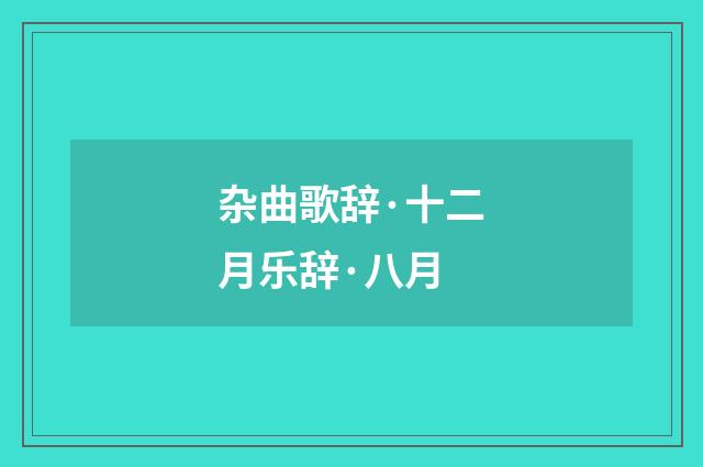 杂曲歌辞·十二月乐辞·八月