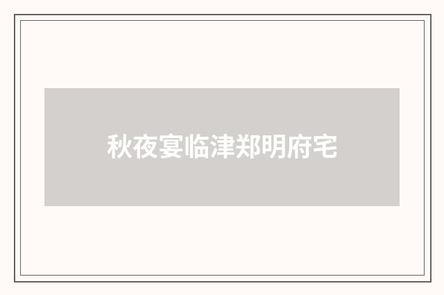 秋夜宴临津郑明府宅