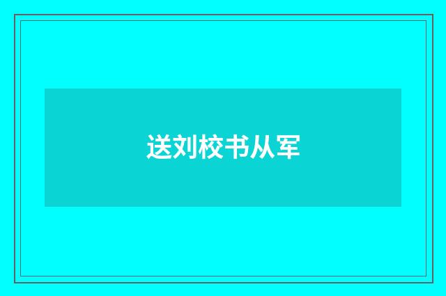 送刘校书从军