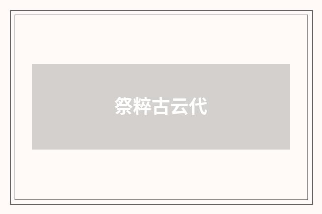 祭粹古云代