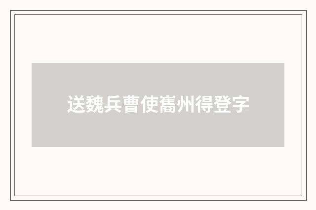 送魏兵曹使巂州得登字