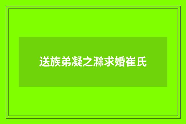 送族弟凝之滁求婚崔氏