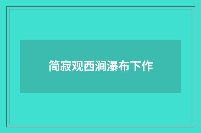 简寂观西涧瀑布下作
