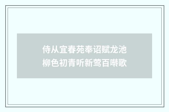 侍从宜春苑奉诏赋龙池柳色初青听新莺百啭歌