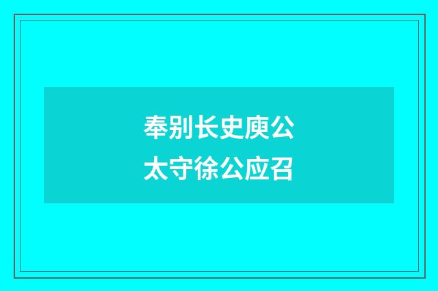 奉别长史庾公太守徐公应召