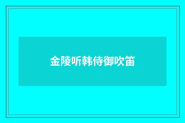 金陵听韩侍御吹笛