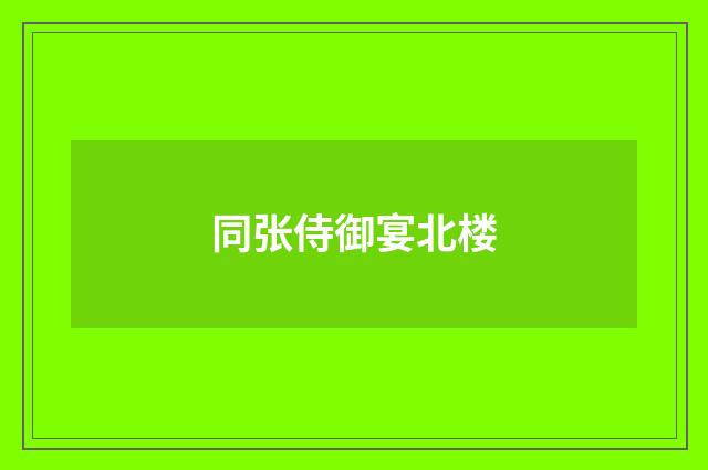 同张侍御宴北楼