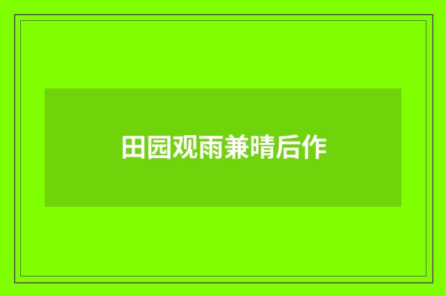 田园观雨兼晴后作