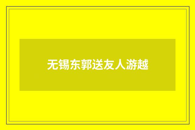 无锡东郭送友人游越