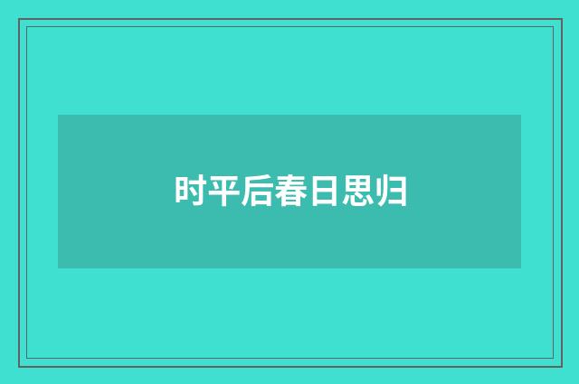 时平后春日思归
