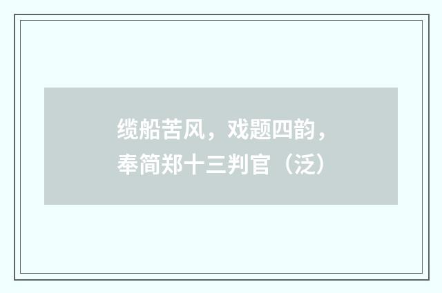 缆船苦风，戏题四韵，奉简郑十三判官（泛）