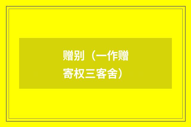 赠别（一作赠寄权三客舍）