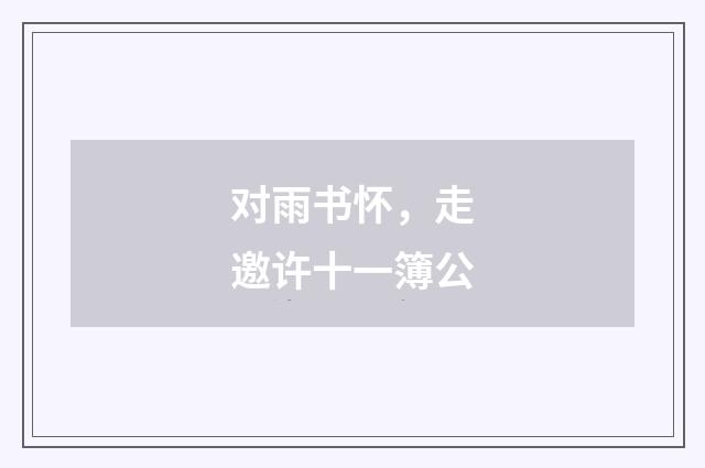 对雨书怀，走邀许十一簿公