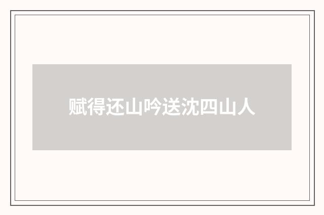 赋得还山吟送沈四山人