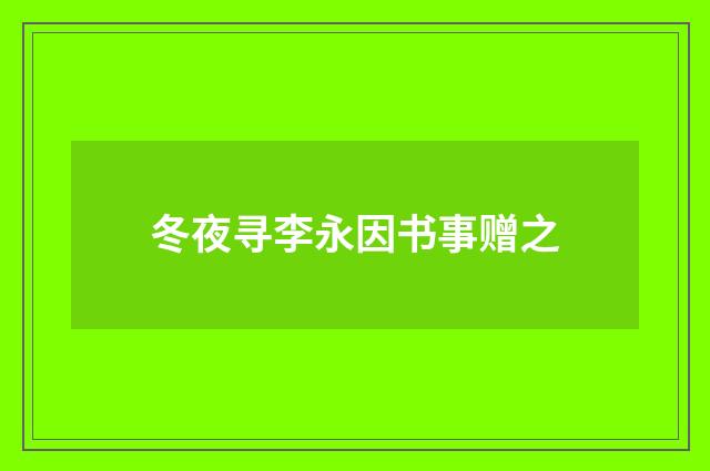 冬夜寻李永因书事赠之