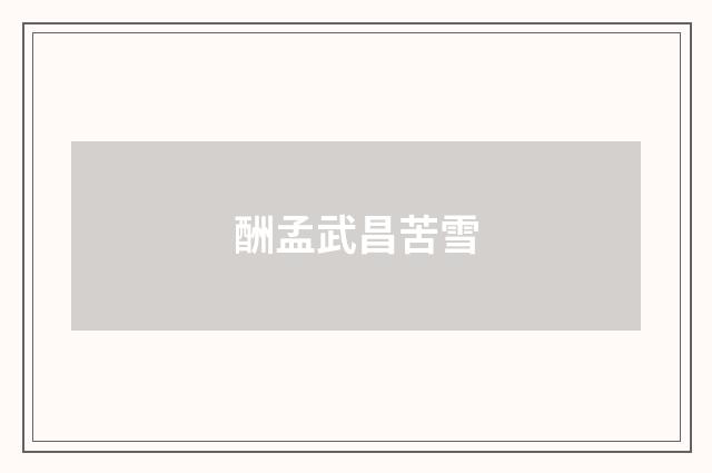 酬孟武昌苦雪